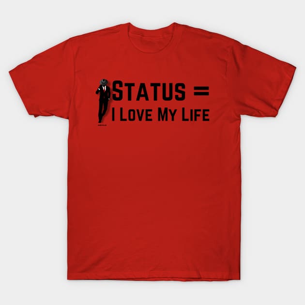 Status = I Love My Life T-Shirt by Asher Black